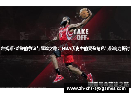 詹姆斯·哈登的争议与辉煌之路：NBA历史中的复杂角色与影响力探讨