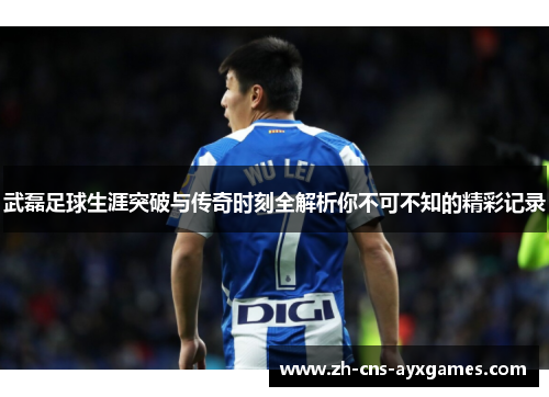 武磊足球生涯突破与传奇时刻全解析你不可不知的精彩记录 武磊足球生涯突破与传奇时刻全解析你不可不知的精彩记录