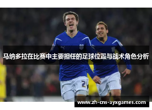 马纳多拉在比赛中主要担任的足球位置与战术角色分析