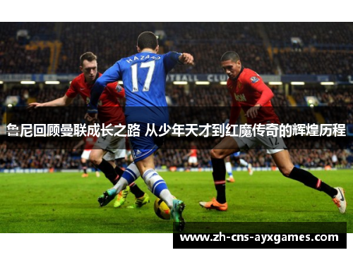 鲁尼回顾曼联成长之路 从少年天才到红魔传奇的辉煌历程