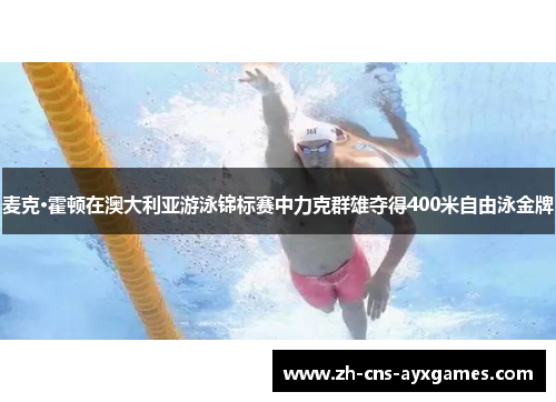 麦克·霍顿在澳大利亚游泳锦标赛中力克群雄夺得400米自由泳金牌