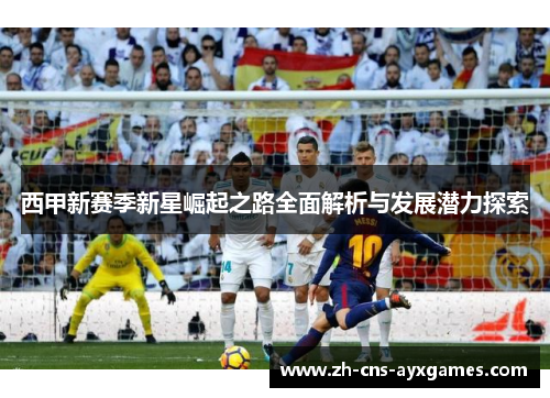 西甲新赛季新星崛起之路全面解析与发展潜力探索
