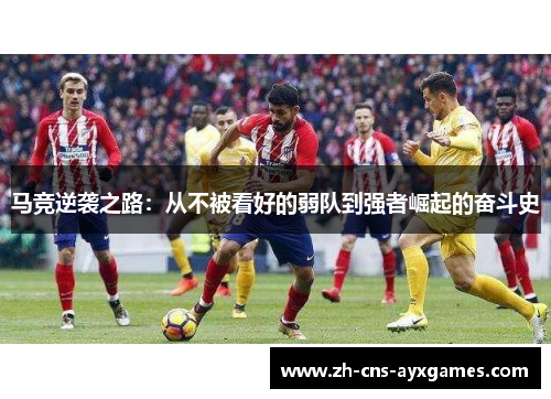 马竞逆袭之路：从不被看好的弱队到强者崛起的奋斗史