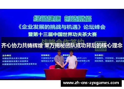 齐心协力共铸辉煌 莱万揭秘团队成功背后的核心理念 齐心协力共铸辉煌 莱万揭秘团队成功背后的核心理念