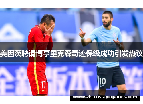 美因茨聘请博亨里克森奇迹保级成功引发热议